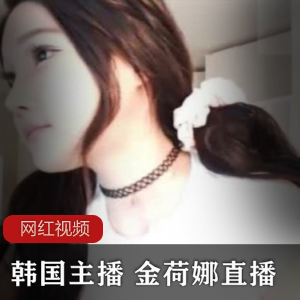 韩国主播金荷娜直播作品合集