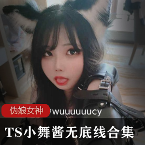 伪娘TS小舞酱毒辣合集7V1.5G，清汤寡水向勿入